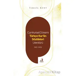 Cumhuriyet Dönemi Türkçe Kuran Sözlükleri Literatürü (1923-2023) - İsmail Kurt - Fecr Yayınları