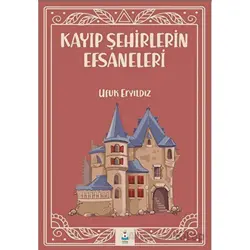 Kayıp Şehirlerin Efsaneleri - Ufuk Eryıldız - Luna Çocuk Yayınları