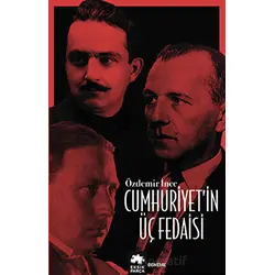 Cumhuriyet’in Üç Fedaisi - Özdemir İnce - Eksik Parça Yayınları