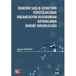 İdarenin Sağlık Hizmetinin Yürütülmesinde Organizasyon Kusurundan Kaynaklanan Hukuki Sorumluluğu