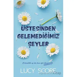 Üstesinden Gelemediğimiz Şeyler - Lucy Score - Martı Yayınları