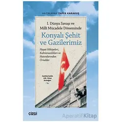 1. Dünya Savaşı ve Millî Mücadele Döneminde Konyalı Şehit ve Gazilerimiz