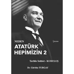 Neden Atatürk Hepimizin 2 - Gürbüz Turgay - İkinci Adam Yayınları