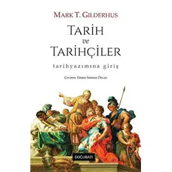 Tarih ve Tarihçiler - Mark T. Gilderhus - Doğu Batı Yayınları