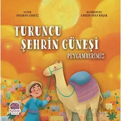 Turuncu Şehrin Güneşi Peygamberimiz - Aslıhan Cengiz - Karavan Çocuk Yayınları