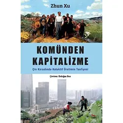 Komünden Kapitalizme: Çin Kırsalında Kolektif Üretimin Tasfiyesi - Zhun Xu - Ceylan Yayınları