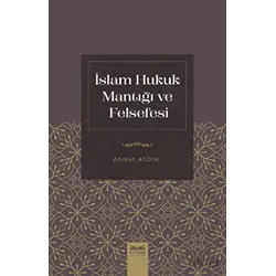 İslam Hukuk Mantığı ve Felsefesi - Ahmet Aydın - Kitabe Yayınları