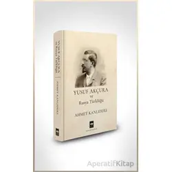 Yusuf Akçura ve Rusya Türklüğü - Ahmet Kanlıdere - Ötüken Neşriyat