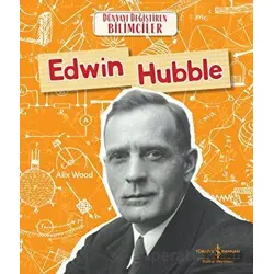 Edwin Hubble - Dünyayı Değiştiren Bilimciler - Alix Wood - İş Bankası Kültür Yayınları