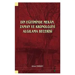 Din Eğitiminde Mekan, Zaman ve Kronolojiyi Algılama Becerisi - Ahmet Yemenici - Grafiker Yayınları