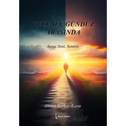 Gece İle Gündüz Arasında - Ahmet Berkay Kaya - İkinci Adam Yayınları