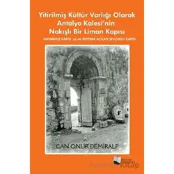 Yitirilmiş Kültür Varlığı Olarak Antalya Kalesi’nin Nakışlı Bir Liman Kapısı