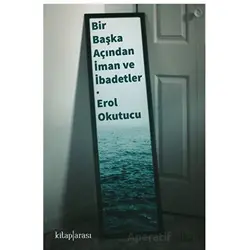 Bir Başka Açıdan İman ve İbadetler - Erol Okutucu - Kitap Arası