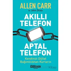 Akıllı Telefon Aptal Telefon Kendinizi Dijital Bağımlılıktan Kurtarın - John Dicey - Butik Yayınları