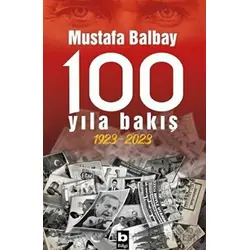 100 Yıla Bakış 1923-2023 - Mustafa Balbay - Bilgi Yayınevi