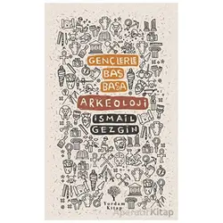 Gençlerle Baş Başa: Arkeoloji - İsmail Gezgin - Yordam Kitap