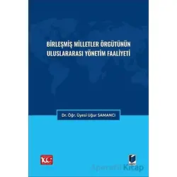Birleşmiş Milletler Örgütünün Uluslararası Yönetim Faaliyeti - Uğur Samancı - Adalet Yayınevi