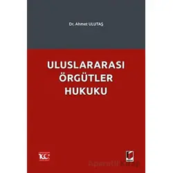 Uluslararası Örgütler Hukuku - Ahmet Ulutaş - Adalet Yayınevi