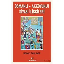 Osmanlı - Akkoyunlu Siyasi İlişkileri - Mehmet Emin Üner - İskenderiye Yayınları