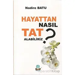 Hayattan Nasıl Tat Alabiliriz ? - Nadire Batu - Yafes Yayınları