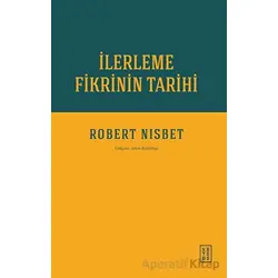 İlerleme Fikrinin Tarihi - Robert Nisbet - Ketebe Yayınları