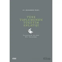 Türk Toplumunun Tüketim Anlayışı - Muhammed Özdil - Çizgi Kitabevi Yayınları