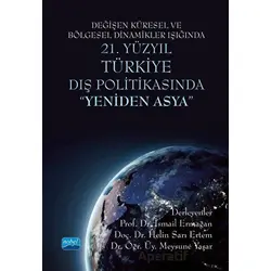 Değişen Küresel ve Bölgesel Dinamikler Işığında 21. Yüzyıl Türkiye Dış Politikasında Yeniden Asya