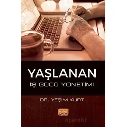 Yaşlanan İş Gücü Yönetimi - Yeşim Kurt - Nobel Bilimsel Eserler