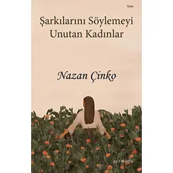 Şarkılarını Söylemeyi Unutan Kadınlar - Nazan Çinko - Ayrıkotu Yayınları