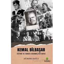 Kemal Bilbaşar Eğitime ve Sanata Adanmış Bir Hayat - Müberra Bağcı - Platanus Publishing