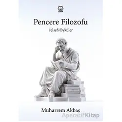Felsefi Öyküler: Pencere Filozofu - Muharrem Akbaş - Luna Yayınları