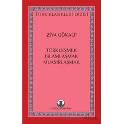 Türkleşmek, İslamlaşmak, Muasırlaşmak - Ziya Gökalp - Myrina Yayınları