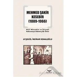 Mehmed Şakir Kesebir 1889 - 1966 Milli Mücadele ve İktisadi Kalkınmaya Adanmış Bir Ömür
