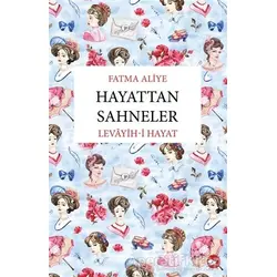 Hayattan Sahneler - Fatma Aliye Topuz - Beyaz Balina Yayınları