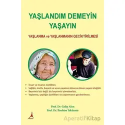 Yaşlandım Demeyin Yaşayın - Yaşlanma ve Yaşlanmanın Geciktirilmesi - Galip Akın - Alter Yayıncılık