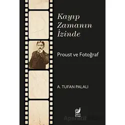 Kayıp Zamanın İzinde Proust ve Fotoğraf - A. Tufan Palalı - Sakin Kitap