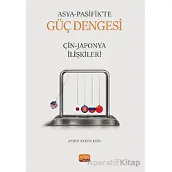Asya Pasifik’te Güç Dengesi - Çin-Japonya İlişkileri - Ayşen Aysun Kızıl - Nobel Bilimsel Eserler