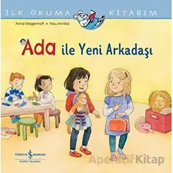 Ada ile Yeni Arkadaşı - İlk Okuma Kitabım - Anna Wagenhoff - İş Bankası Kültür Yayınları