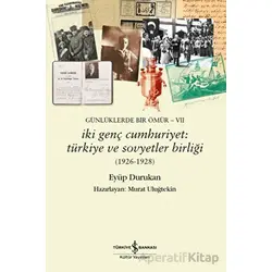 Günlüklerde Bir Ömür VII - İki Genç Cumhuriyet: Türkiye ve Sovyetler Birliği (1926-1928)