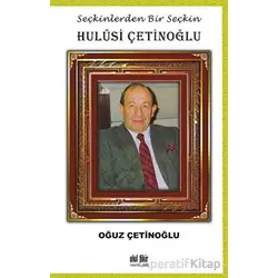Seçkinlerden Bir Seçkin Hulusi Çetinoğlu - Oğuz Çetinoğlu - Akıl Fikir Yayınları