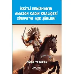 İskitli Denizhan’ın Amazon Kadın Kraliçesi Sinope’ye Aşk Şiirleri - İsmail Taşkıran - Liman Yayınevi