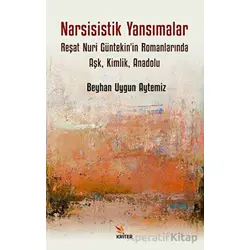 Narsisistik Yansımalar: Reşat Nuri Güntekinin Romanlarında Aşk, Kimlik, Anadolu