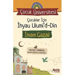 Çocuk Üniversitesi - Çocuklar için İhyau Ulumiddin - Yılmaz Yenidinç - Çelik Yayınevi