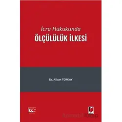 İcra Hukukunda Ölçülülük İlkesi - Alican Türkay - Adalet Yayınevi