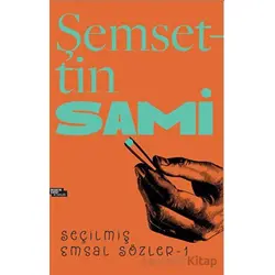 Şemsettin Sami Seçilmiş Emsal Sözler 1 - Selman Kılınç - İnsan ve Hayat Kitaplığı