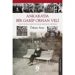 Ankara’da Bir Garip Orhan Veli (Orhan Veli’nin Ankara’sı-Anılar, Mekanlar, Portreler)