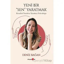 Yeni Bir Sen Yaratmak - Kendini Yeniden Yaratma Yolculuğu - Deniz Bağan - Okuyan Us Yayınları