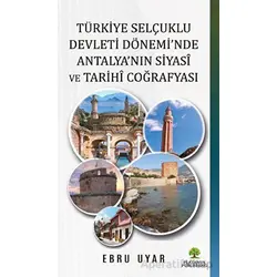 Türkiye Selçuklu Devleti Dönemi’nde Antalya’nın Siyasi ve Tarihi Coğrafyası