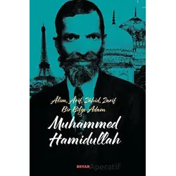 Alim, Arif, Zahid, Zarif Bir Bilge Adam Muhammed Hamidullah - Harun Akyazı - Beyan Yayınları