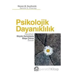 Psikolojik Dayanıklılık - Hayattaki Büyük Zorluklarla Başa Çıkma Sanatı - İletişim Yayınları